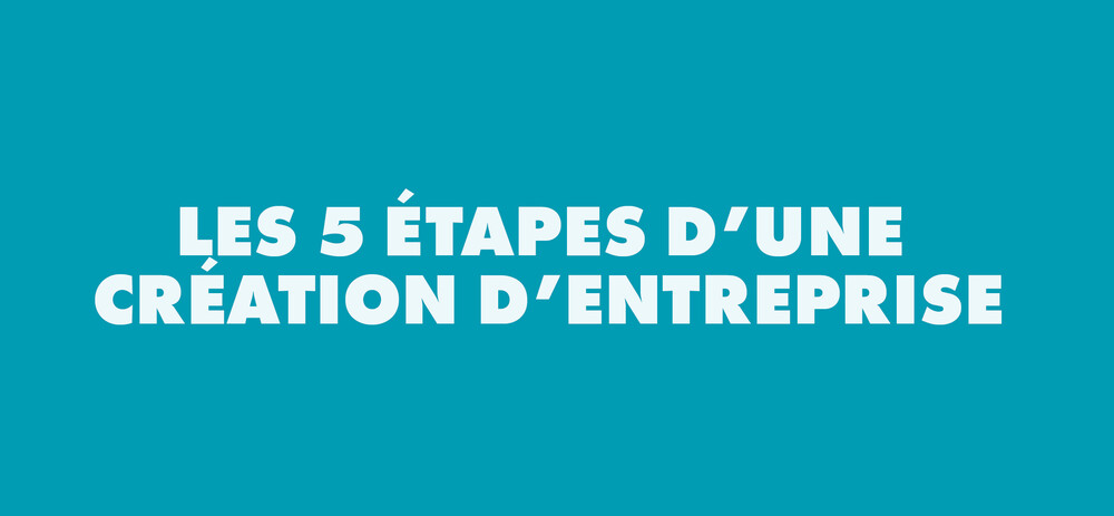 Les 5 étapes pour créer son entreprise