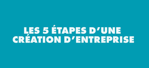 Les 5 étapes pour créer son entreprise